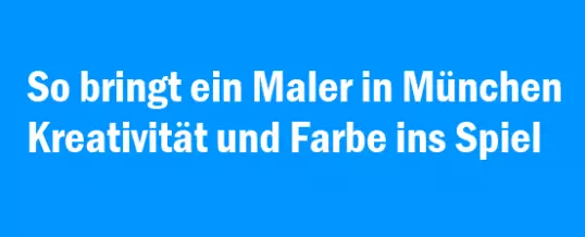 So bringt ein Maler in München Kreativität und Farbe ins Spiel