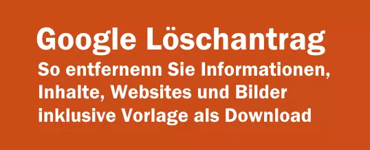 Google Löschantrag – So entfernen Sie Informationen, Inhalte, Websites und Bilder